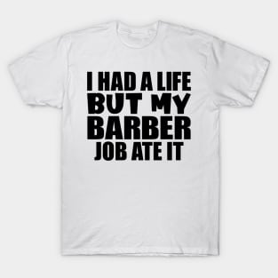 I had a life, but my barber job ate it T-Shirt